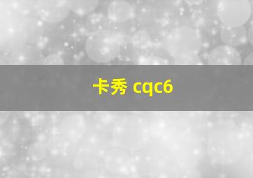 卡秀 cqc6